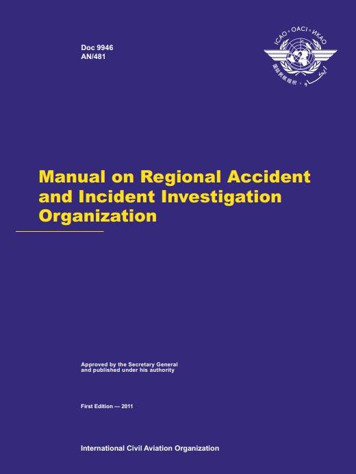 Doc 9946  International Civil Aviation Organization Approved by the Secretary General and published under his authority Manual on Regional Accident and Incident Investigation Organization