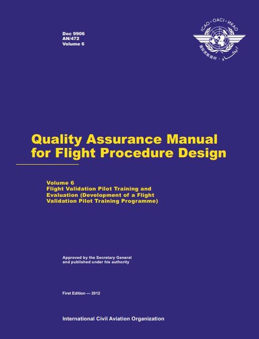 Doc 9906 Quality Assurance Manual for Flight Procedure Design Volume 6 Flight Validation Pilot Training and Evaluation (Development of a Flight Validation Pilot Training Programme)