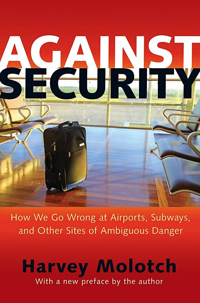Against Security /How We Go Wrong at Airports, Subways, and Other Sites of Ambiguous Danger/