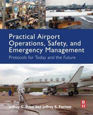 Practical airport operations, safety, and emergency management : protocols for today and the future